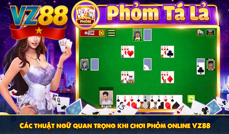 Các thuật ngữ quan trọng khi chơi Phỏm online VZ88