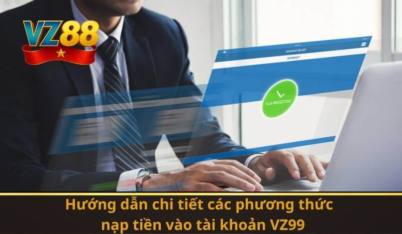 Hướng dẫn chi tiết các phương thức nạp tiền vào tài khoản VZ99