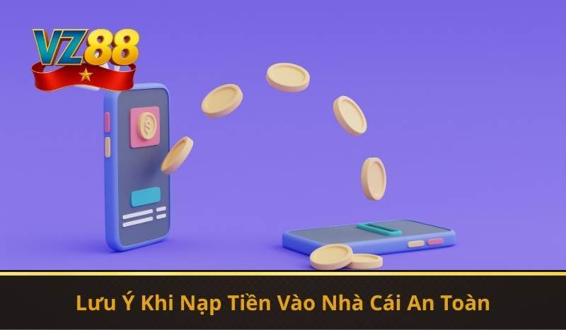 Lưu Ý Khi Nạp Tiền Vào Nhà Cái An Toàn